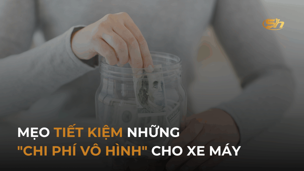 MẸO TIẾT KIỆM NHỮNG "CHI PHÍ VÔ HÌNH" CHO XE MÁY 1