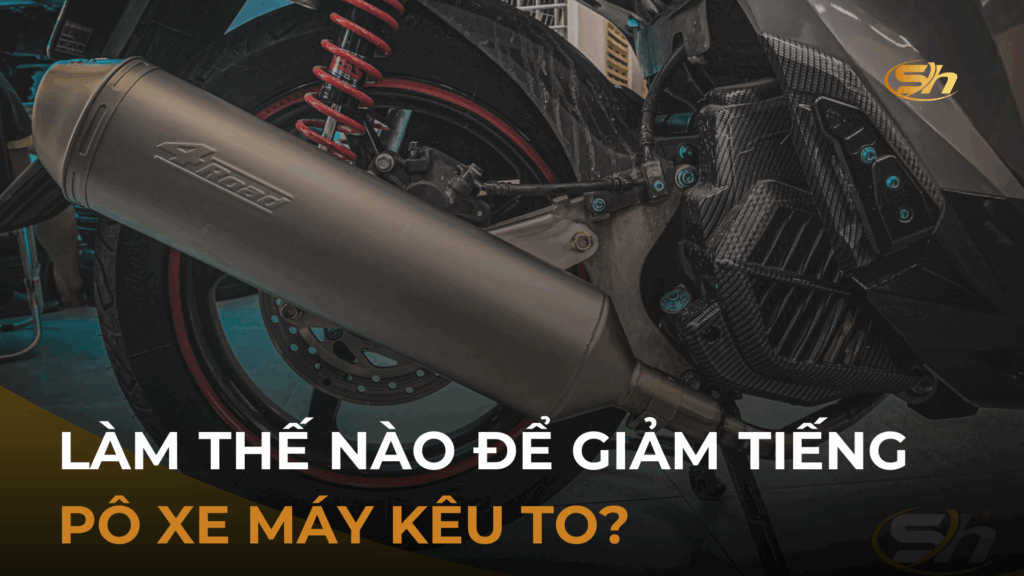 LÀM THẾ NÀO ĐỂ GIẢM TIẾNG PÔ XE MÁY KÊU TO? 1