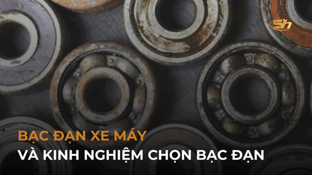 BẠC ĐẠN XE MÁY VÀ KINH NGHIỆM CHỌN BẠC ĐẠN 1