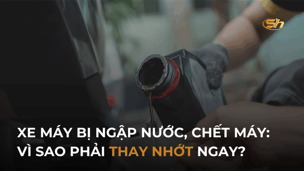 XE MÁY BỊ NGẬP NƯỚC, CHẾT MÁY: VÌ SAO PHẢI THAY NHỚT NGAY? 1