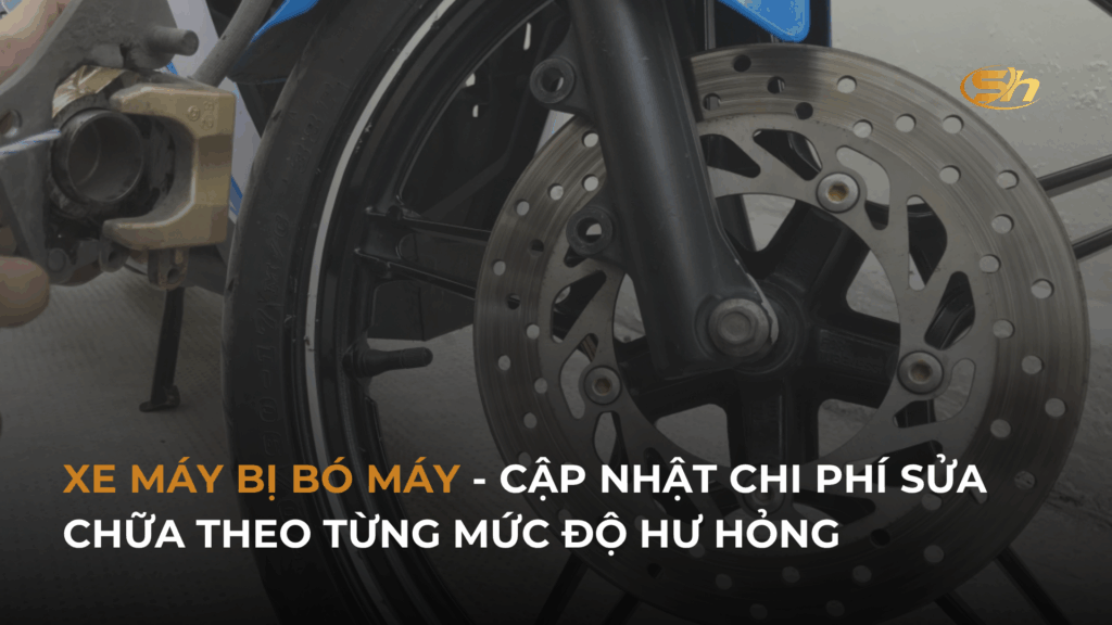 XE MÁY BỊ BÓ MÁY - CẬP NHẬT CHI PHÍ SỬA CHỮA THEO TỪNG MỨC ĐỘ HƯ HỎNG 1