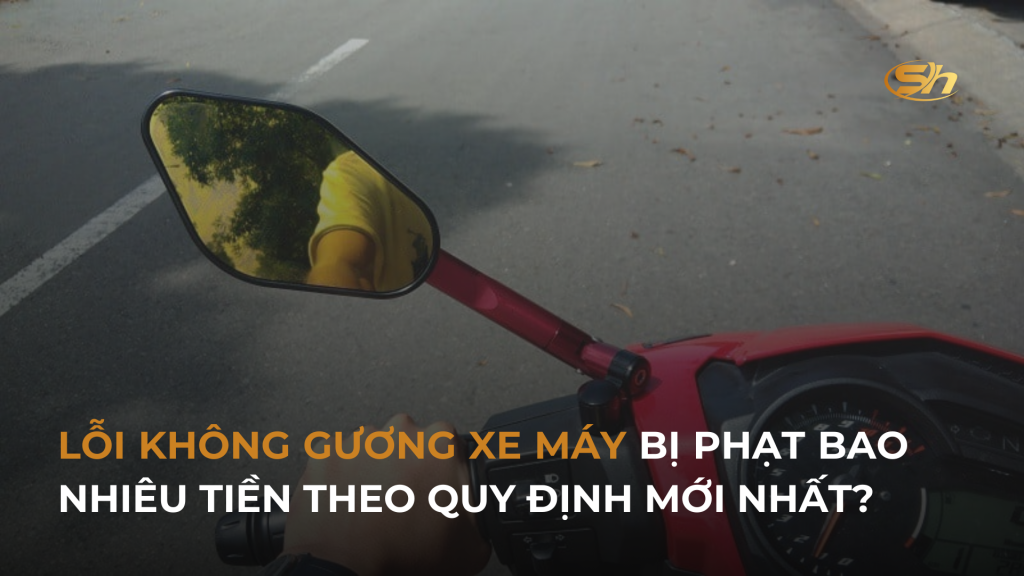 LỖI KHÔNG GƯƠNG XE MÁY BỊ PHẠT BAO NHIÊU TIỀN THEO QUY ĐỊNH MỚI NHẤT? 1 LỖI KHÔNG GƯƠNG XE MÁY BỊ PHẠT BAO NHIÊU TIỀN THEO QUY ĐỊNH MỚI NHẤT? 1