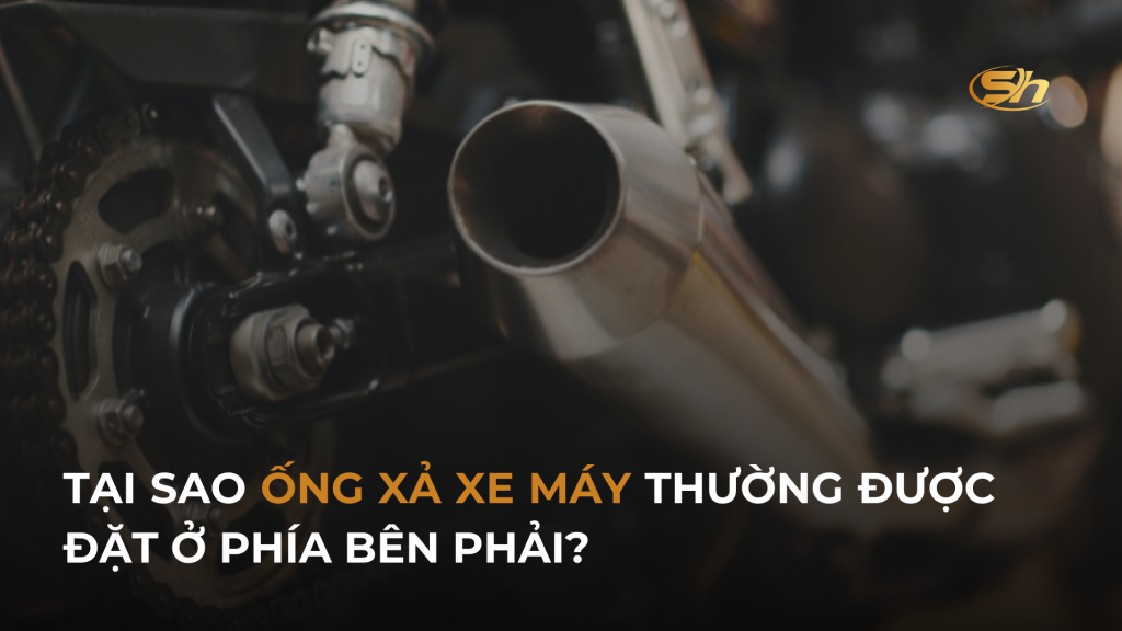 TẠI SAO ỐNG XẢ XE MÁY THƯỜNG ĐƯỢC ĐẶT Ở PHÍA BÊN PHẢI? 1 TẠI SAO ỐNG XẢ XE MÁY THƯỜNG ĐƯỢC ĐẶT Ở PHÍA BÊN PHẢI? 1
