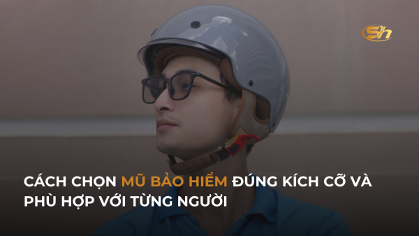 CÁCH CHỌN MŨ BẢO HIỂM ĐÚNG KÍCH CỠ VÀ PHÙ HỢP VỚI TỪNG NGƯỜI 9
