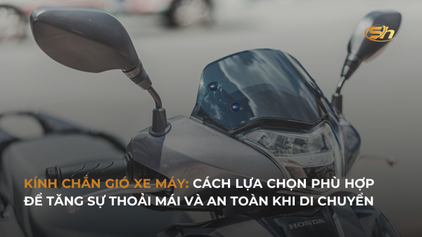 KÍNH CHẮN GIÓ XE MÁY: CÁCH LỰA CHỌN PHÙ HỢP ĐỂ TĂNG SỰ THOẢI MÁI VÀ AN TOÀN KHI DI CHUYỂN 6